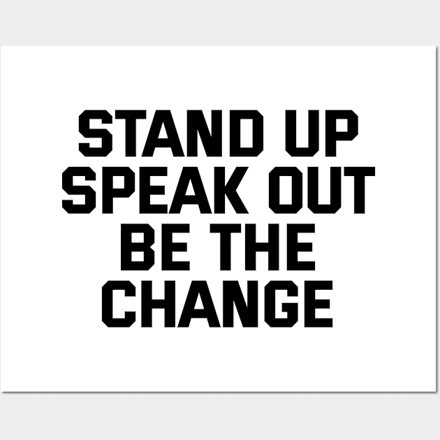 Stand Up Speak Out Be The Change Wall Art by Texevod